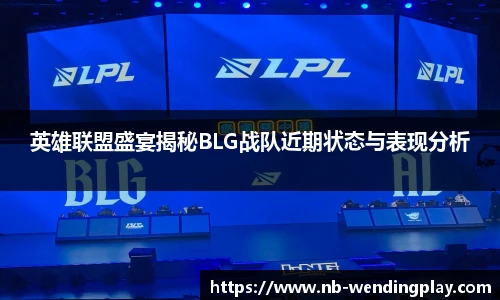 英雄联盟盛宴揭秘BLG战队近期状态与表现分析